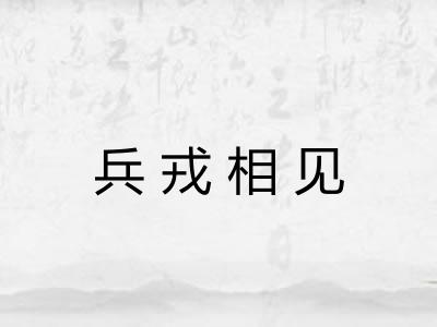 兵戎相见 兵戎相见