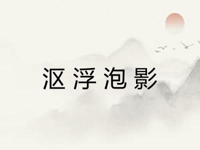 沤浮泡影 沤浮泡影