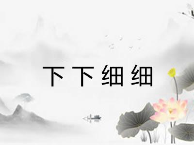 下下细细 下下细细