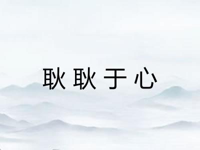 耿耿于心 耿耿于心