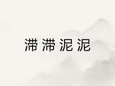 滞滞泥泥 滞滞泥泥