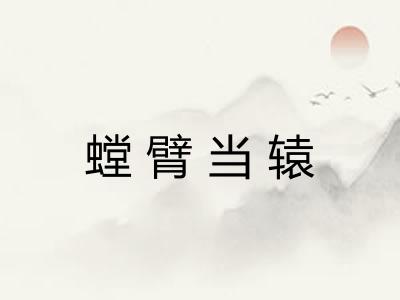 螳臂当辕 螳臂当辕