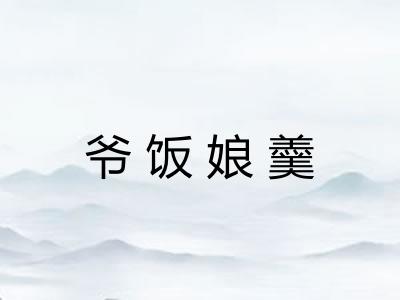 爷饭娘羹 爷饭娘羹