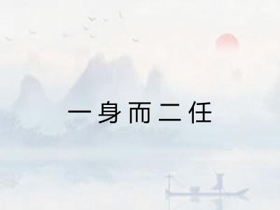 一身而二任 一身而二任