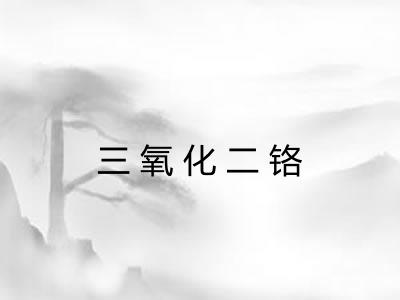 三氧化二铬 三氧化二铬