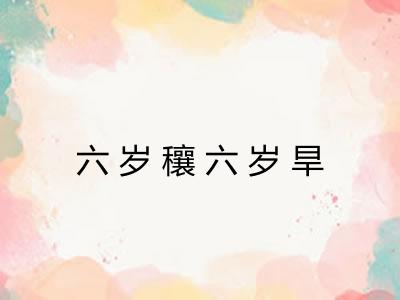 六岁穰六岁旱 六岁穰六岁旱