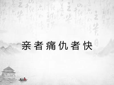 亲者痛仇者快 亲者痛仇者快