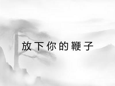 放下你的鞭子 放下你的鞭子