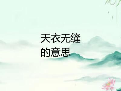 天衣无缝的意思 天衣无缝的意思