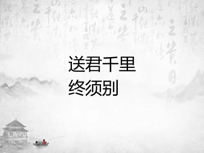 送君千里终须别 送君千里终须别