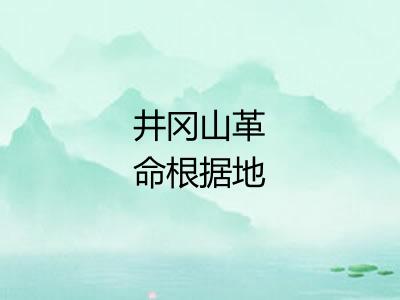 井冈山革命根据地 井冈山革命根据地