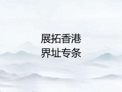 展拓香港界址专条 展拓香港界址专条