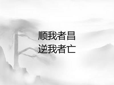 顺我者昌逆我者亡 顺我者昌逆我者亡