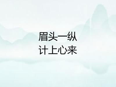 眉头一纵计上心来 眉头一纵计上心来