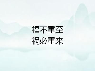福不重至祸必重来