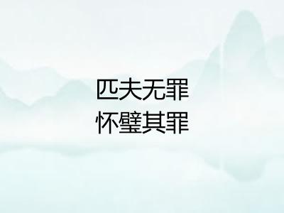 匹夫无罪怀璧其罪 匹夫无罪怀璧其罪