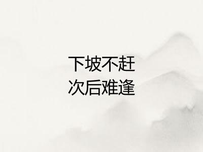 下坡不赶次后难逢
