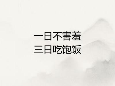 一日不害羞三日吃饱饭 一日不害羞三日吃饱饭